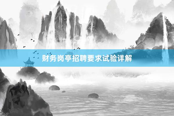 财务岗亭招聘要求试验详解