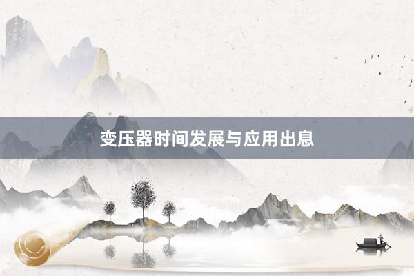 变压器时间发展与应用出息